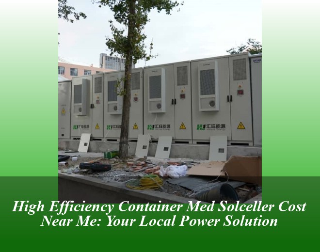 High Efficiency Container Med Solceller Cost Near Me: Your Local Power Solution